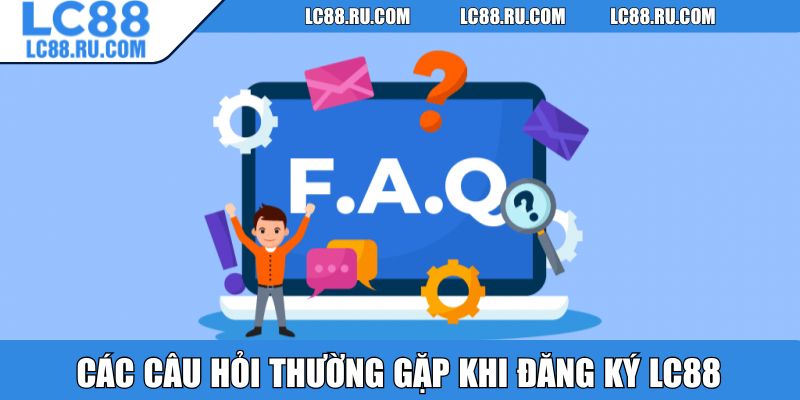 Các câu hỏi thường gặp khi người chơi đăng ký LC88