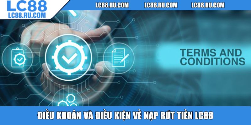 Điều khoản và điều kiện về nạp rút tiền LC88