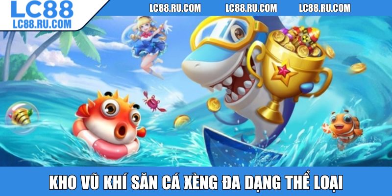 Kho vũ khí săn cá xèng đa dạng thể loại