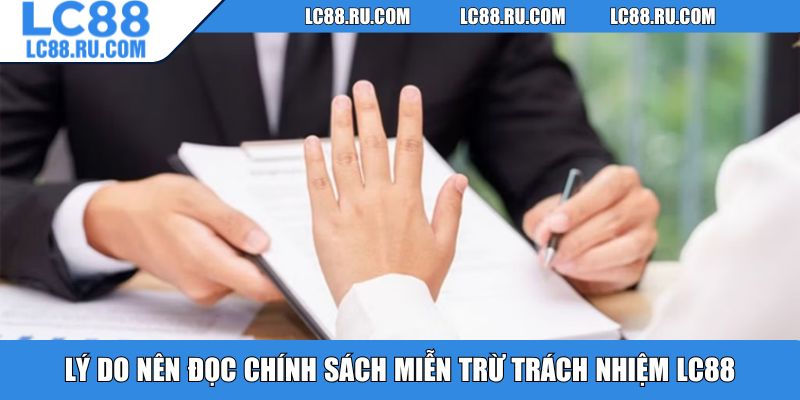 Lý do nên đọc chính sách miễn trừ trách nhiệm LC88
