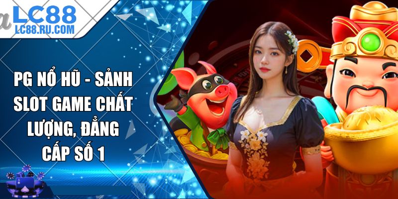 PG Nổ Hũ - Sảnh Slot Game Chất Lượng, Đẳng Cấp Số 1