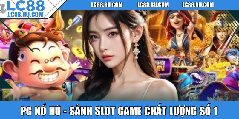 PG nổ hũ - Sảnh Slot game chất lượng số 1