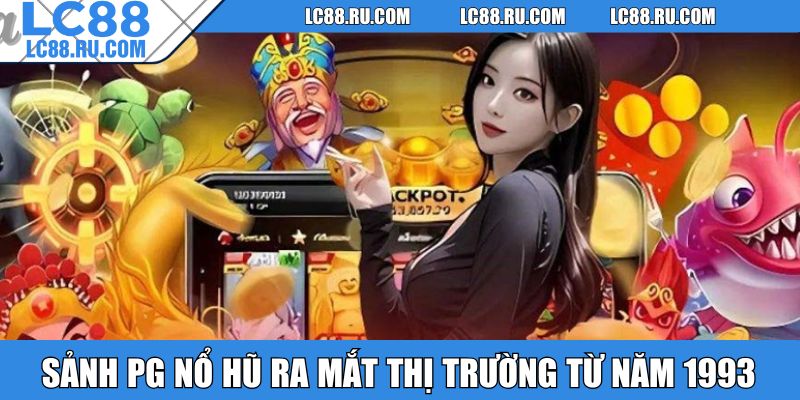 Sảnh PG nổ hũ ra mắt thị trường từ năm 1993