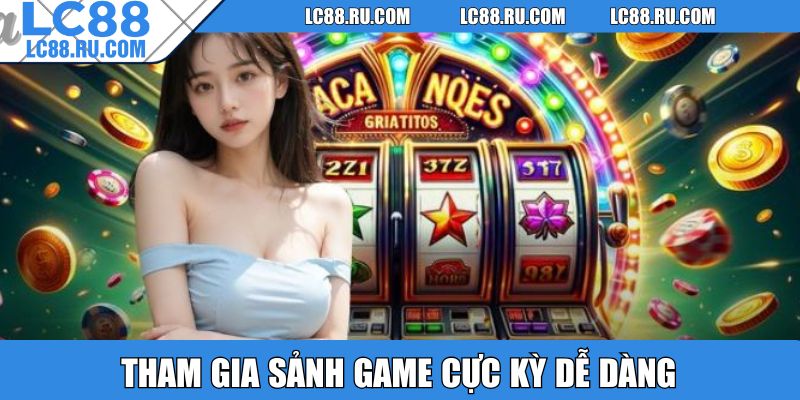 Tham gia sảnh game cực kỳ dễ dàng