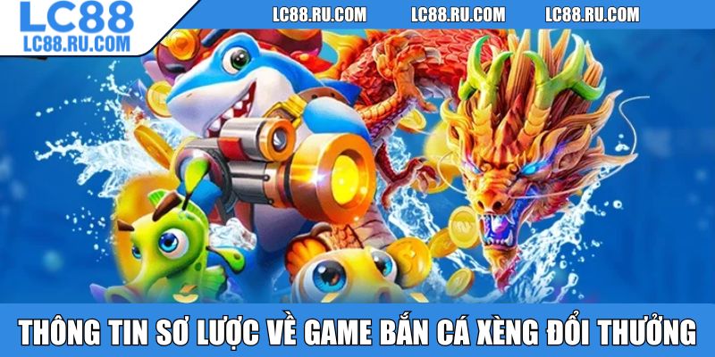 Thông tin sơ lược về game bắn cá xèng đổi thưởng